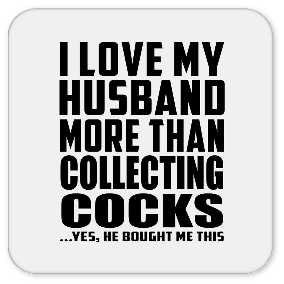 I Love My Husband More Than Collecting Cocks - Drink Coaster
