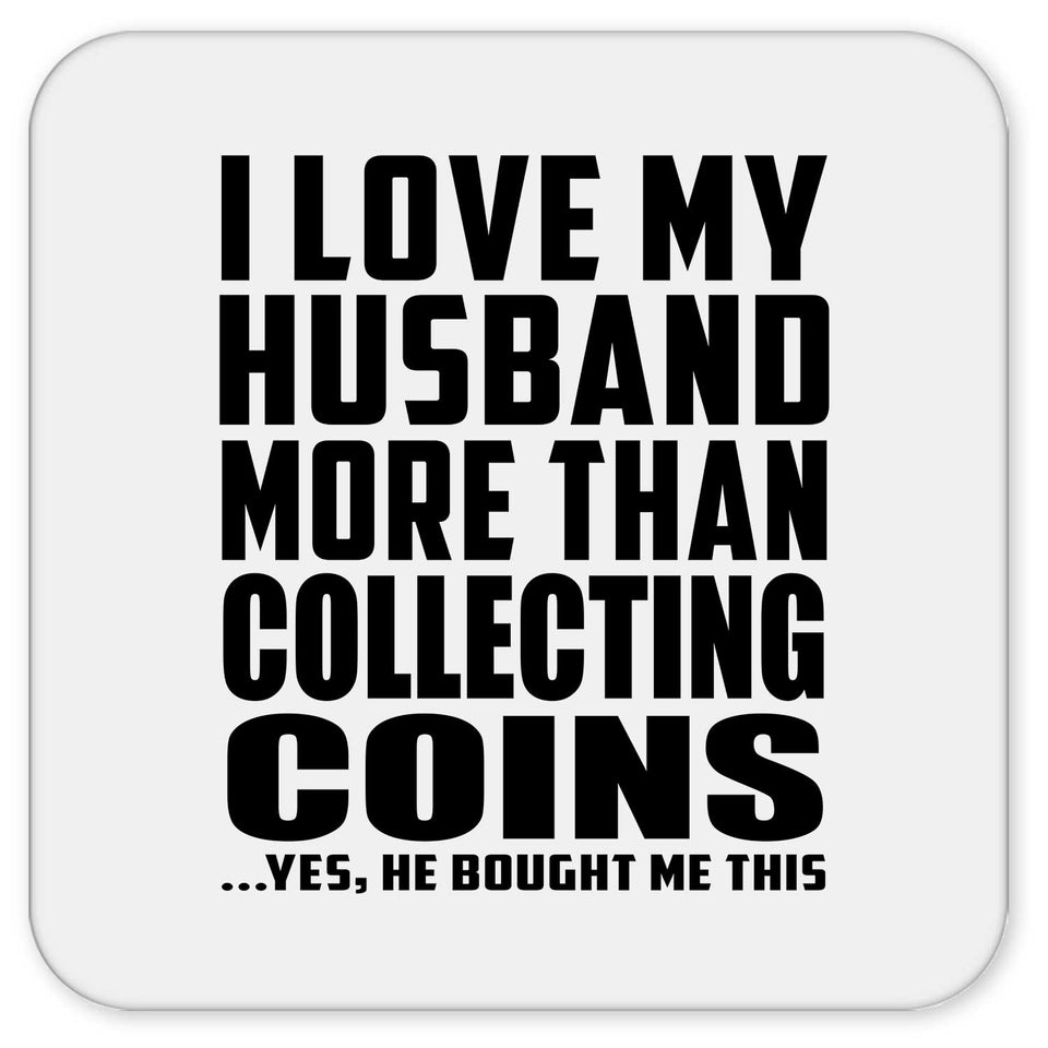I Love My Husband More Than Collecting Coins - Drink Coaster