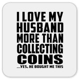 I Love My Husband More Than Collecting Coins - Drink Coaster
