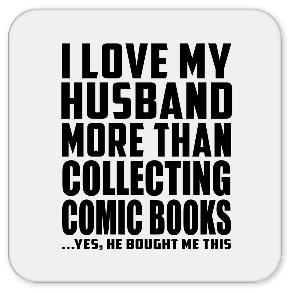 I Love My Husband More Than Collecting Comic Books - Drink Coaster