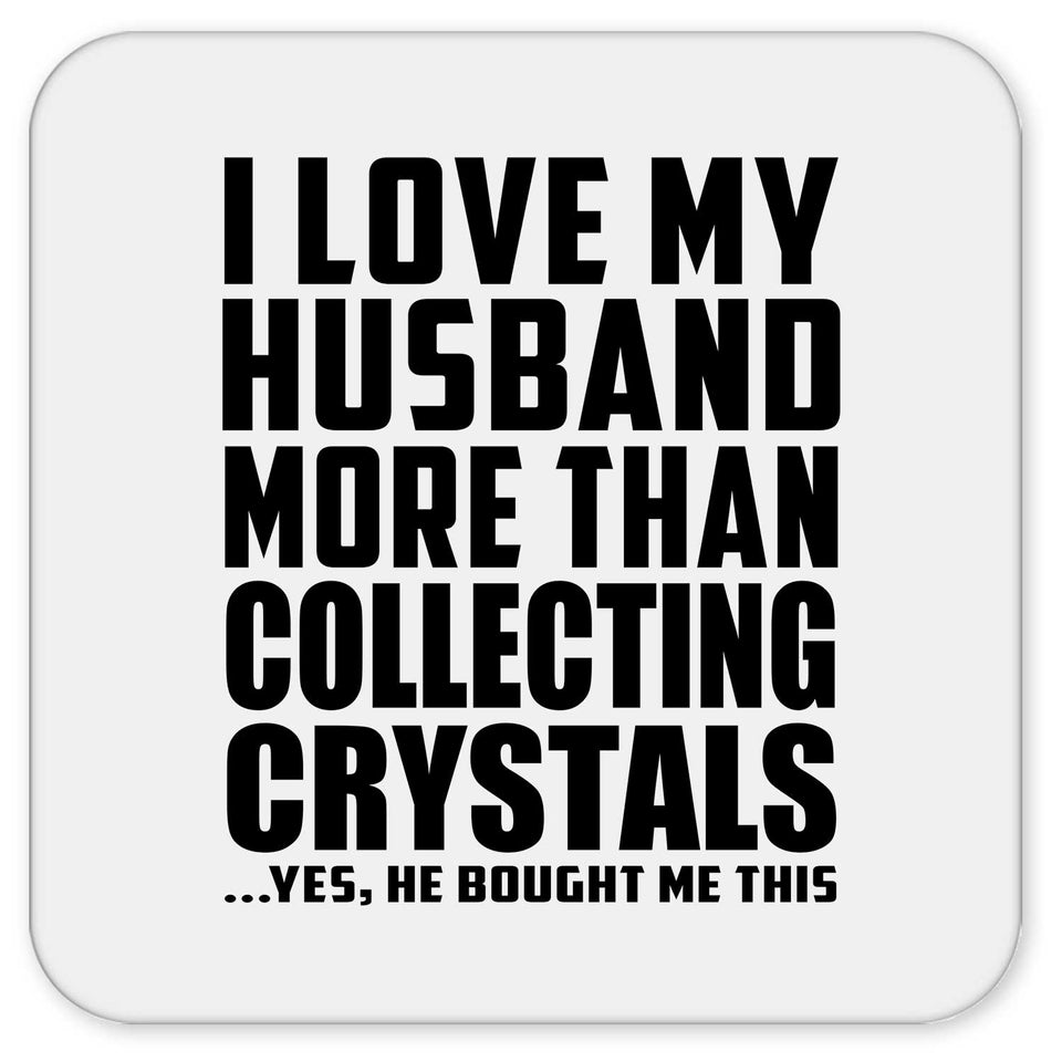 I Love My Husband More Than Collecting Crystals - Drink Coaster