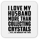 I Love My Husband More Than Collecting Crystals - Drink Coaster