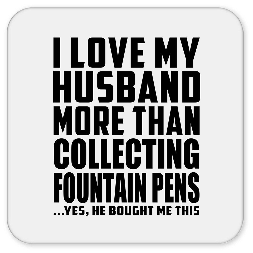 I Love My Husband More Than Collecting Fountain Pens - Drink Coaster
