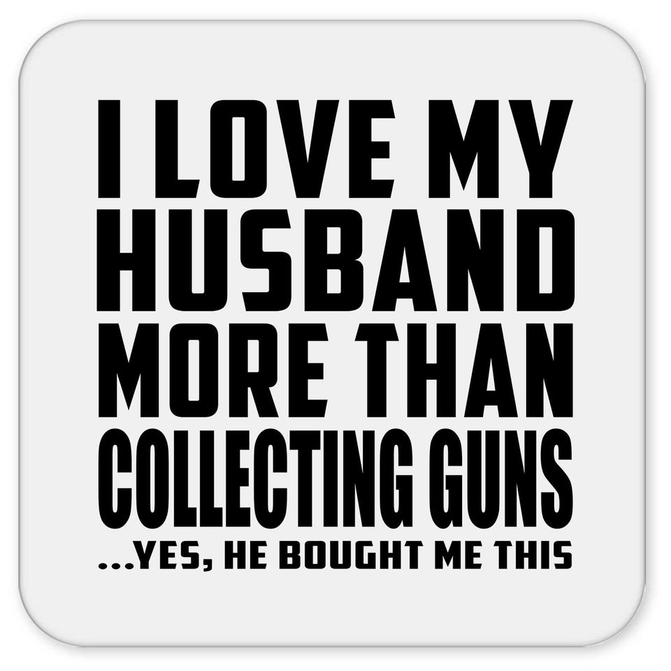 I Love My Husband More Than Collecting Guns - Drink Coaster