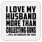 I Love My Husband More Than Collecting Guns - Drink Coaster