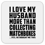 I Love My Husband More Than Collecting Matchboxes - Drink Coaster