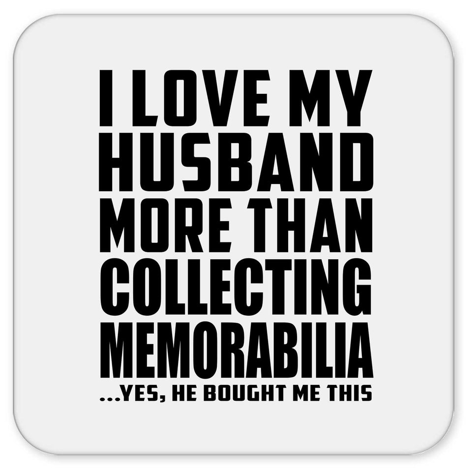 I Love My Husband More Than Collecting Memorabilia - Drink Coaster