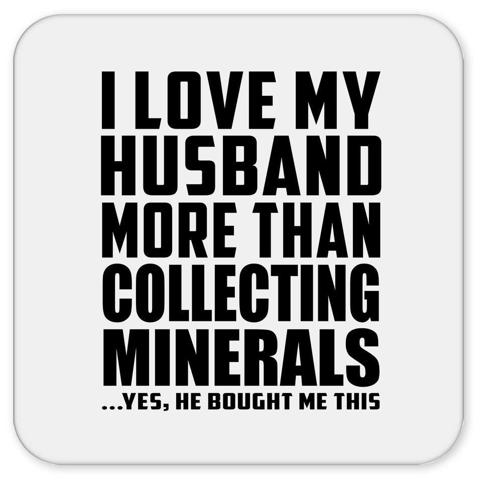 I Love My Husband More Than Collecting Minerals - Drink Coaster