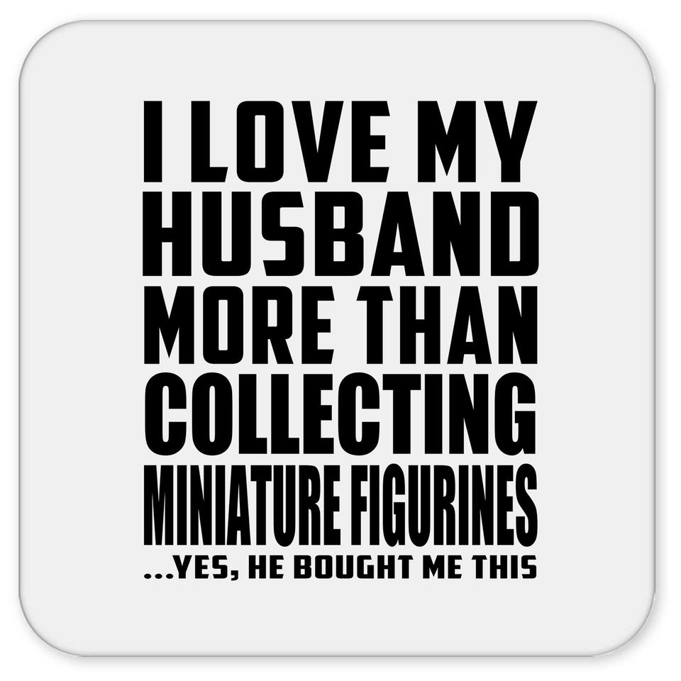 I Love My Husband More Than Collecting Miniature Figurines - Drink Coaster