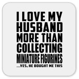 I Love My Husband More Than Collecting Miniature Figurines - Drink Coaster