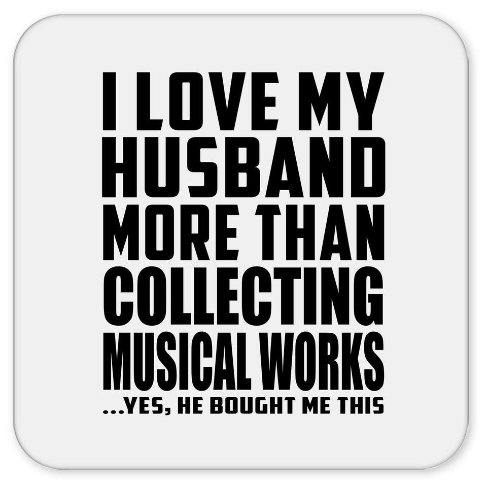 I Love My Husband More Than Collecting Musical Works - Drink Coaster