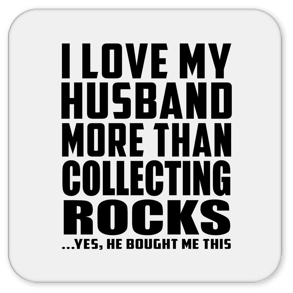 I Love My Husband More Than Collecting Rocks - Drink Coaster