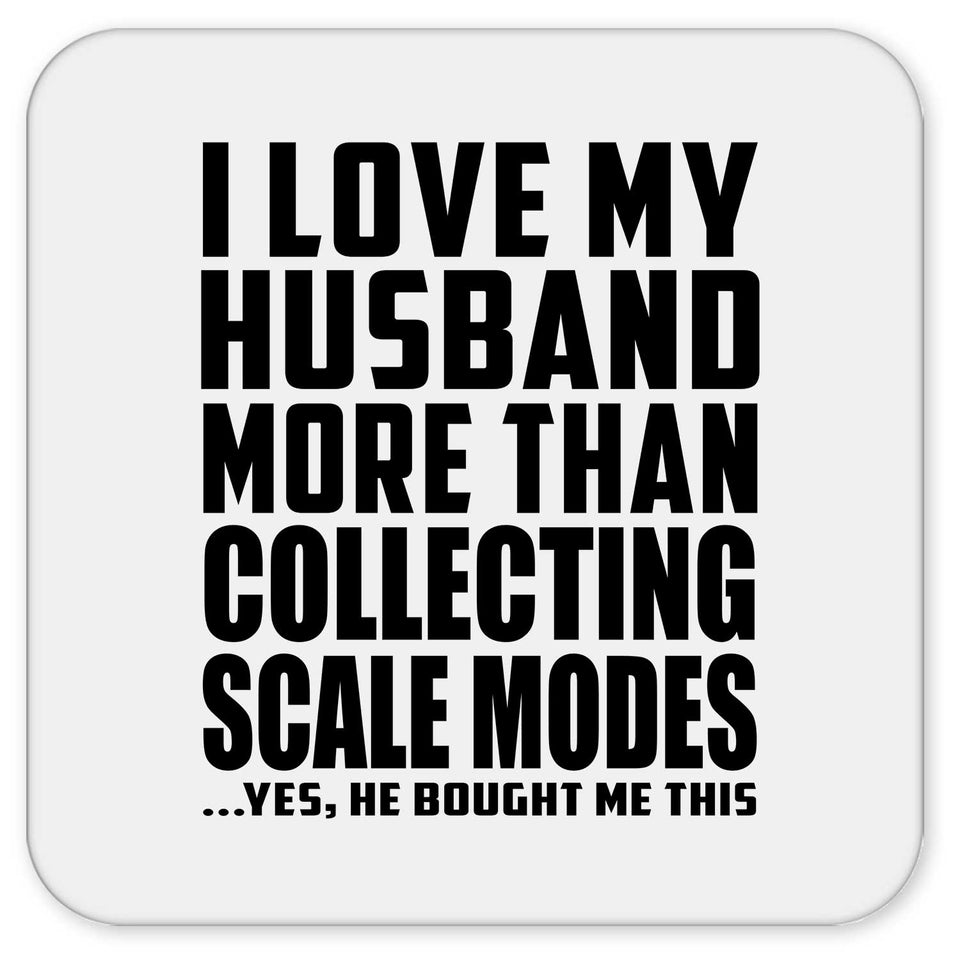 I Love My Husband More Than Collecting Scale Modes - Drink Coaster