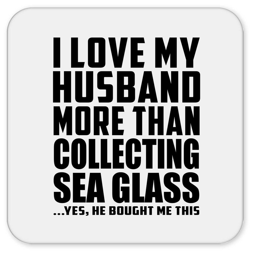 I Love My Husband More Than Collecting Sea Glass - Drink Coaster