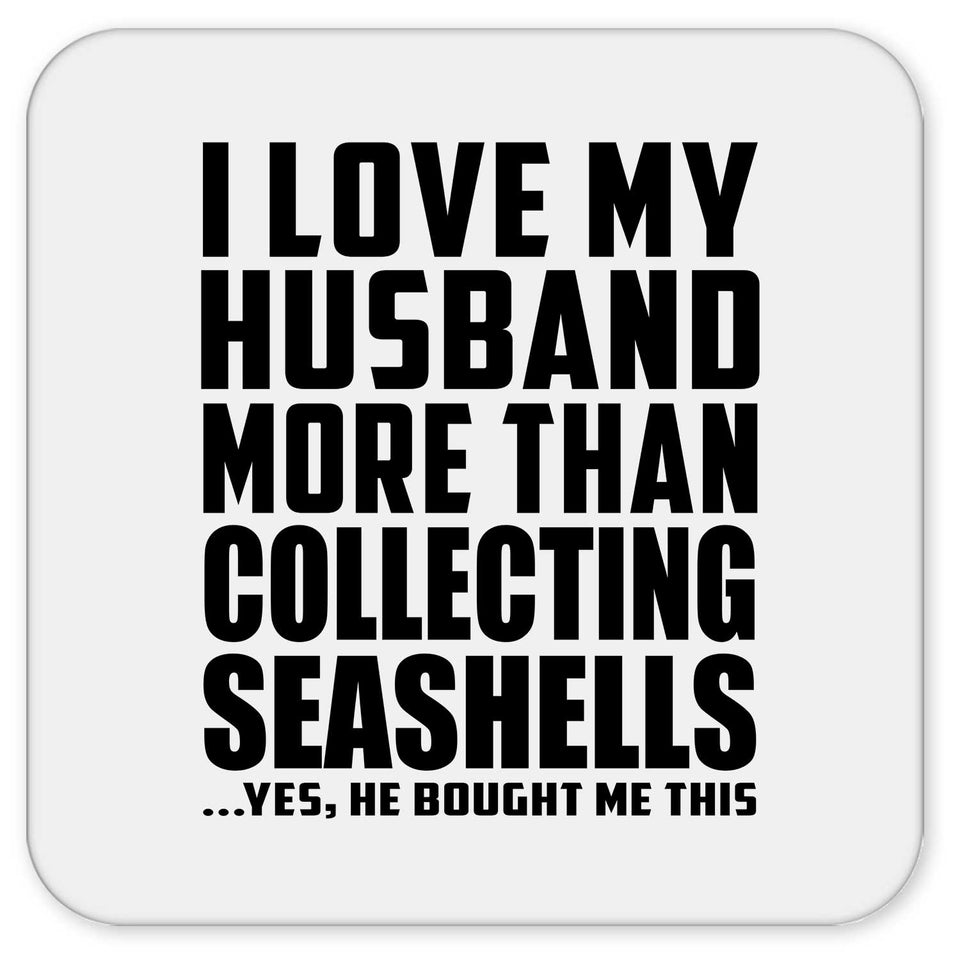 I Love My Husband More Than Collecting Seashells - Drink Coaster