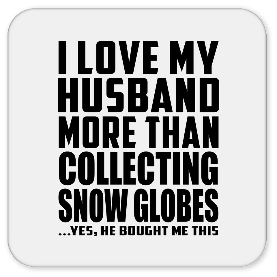 I Love My Husband More Than Collecting Snow Globes - Drink Coaster