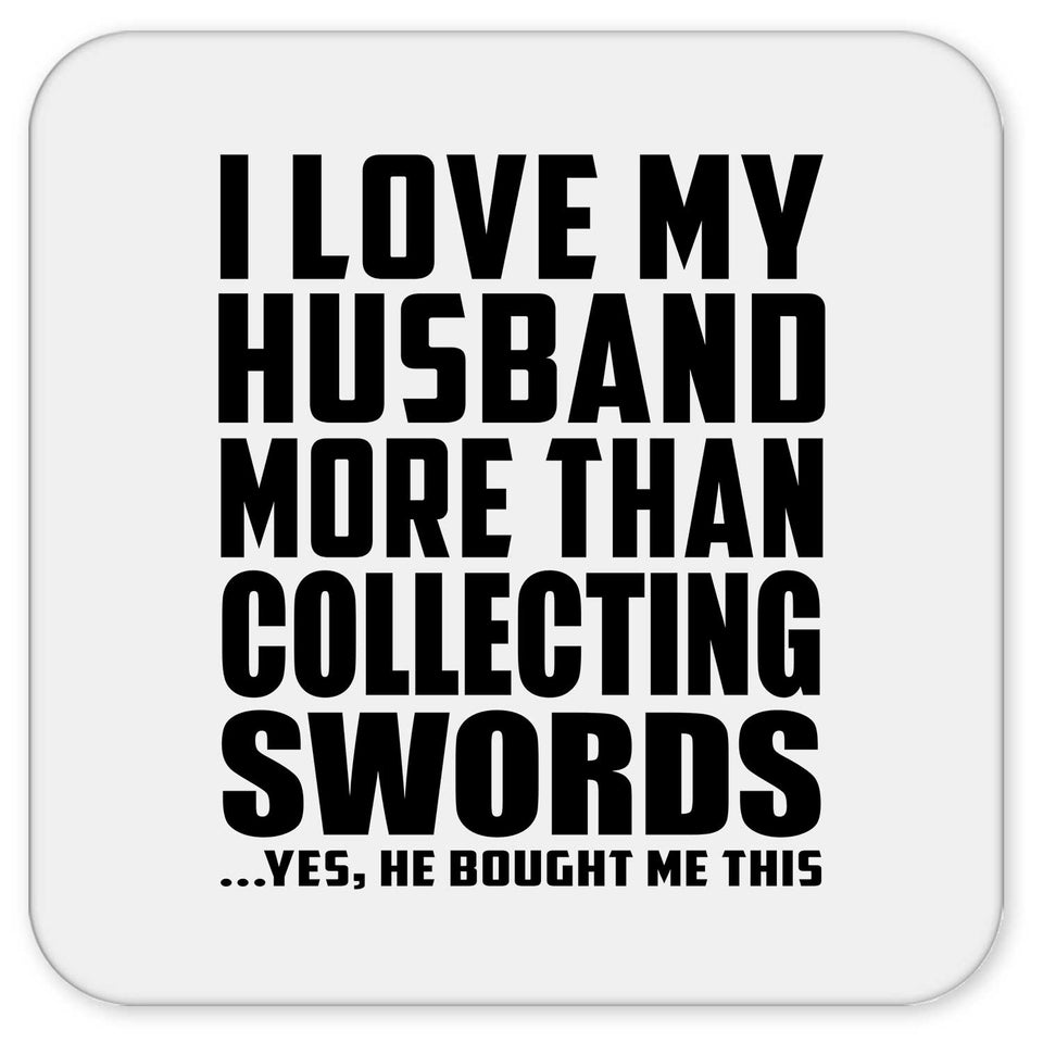 I Love My Husband More Than Collecting Swords - Drink Coaster