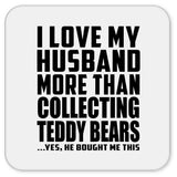 I Love My Husband More Than Collecting Teddy Bears - Drink Coaster