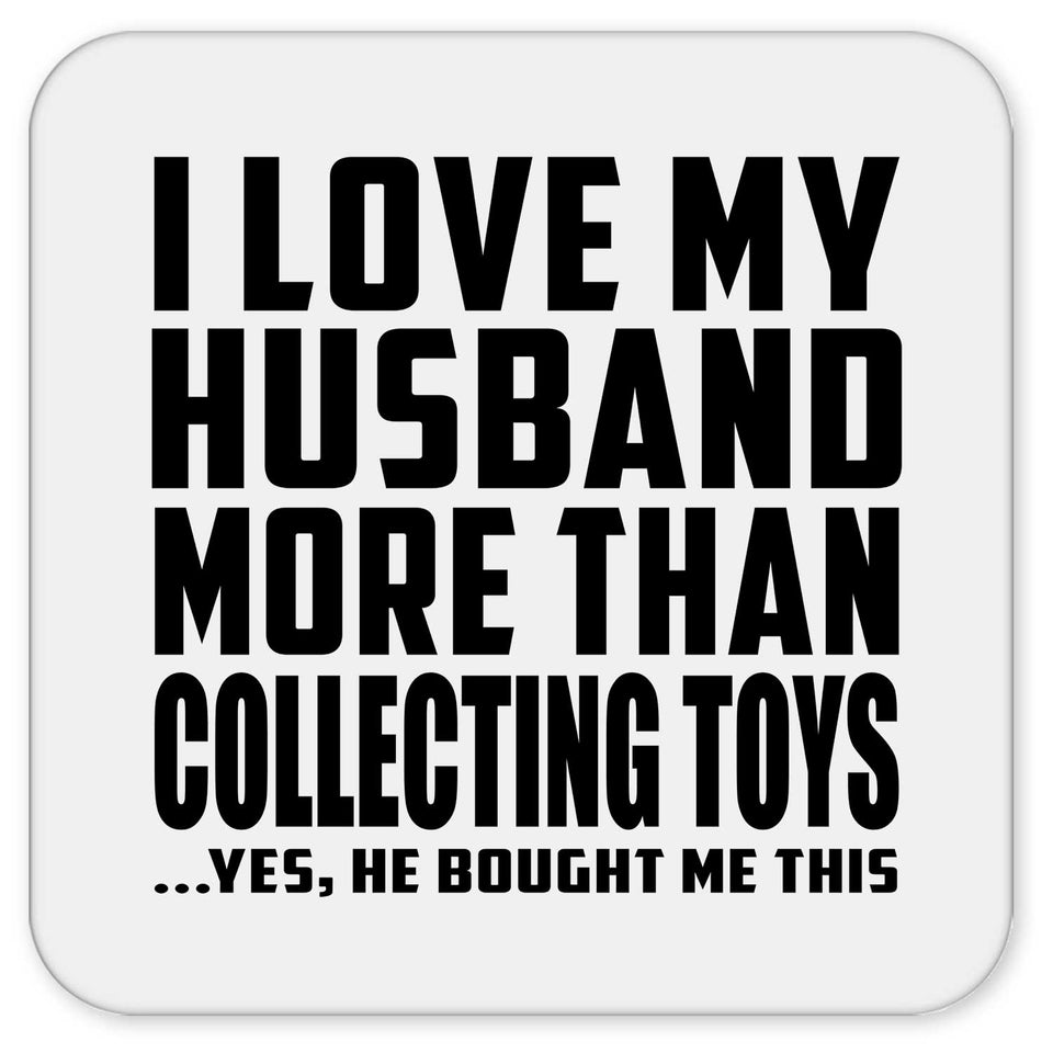 I Love My Husband More Than Collecting Toys - Drink Coaster