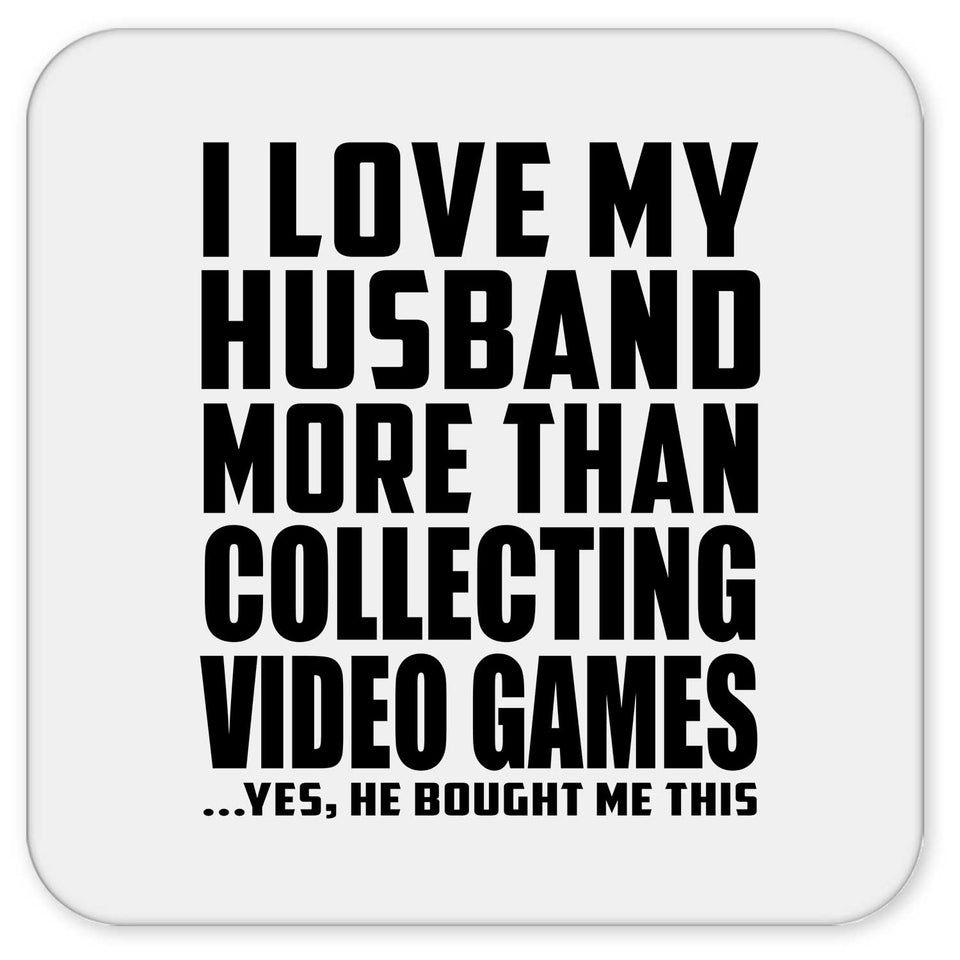 I Love My Husband More Than Collecting Video Games - Drink Coaster