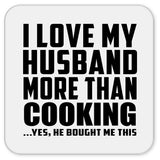 I Love My Husband More Than Cooking - Drink Coaster