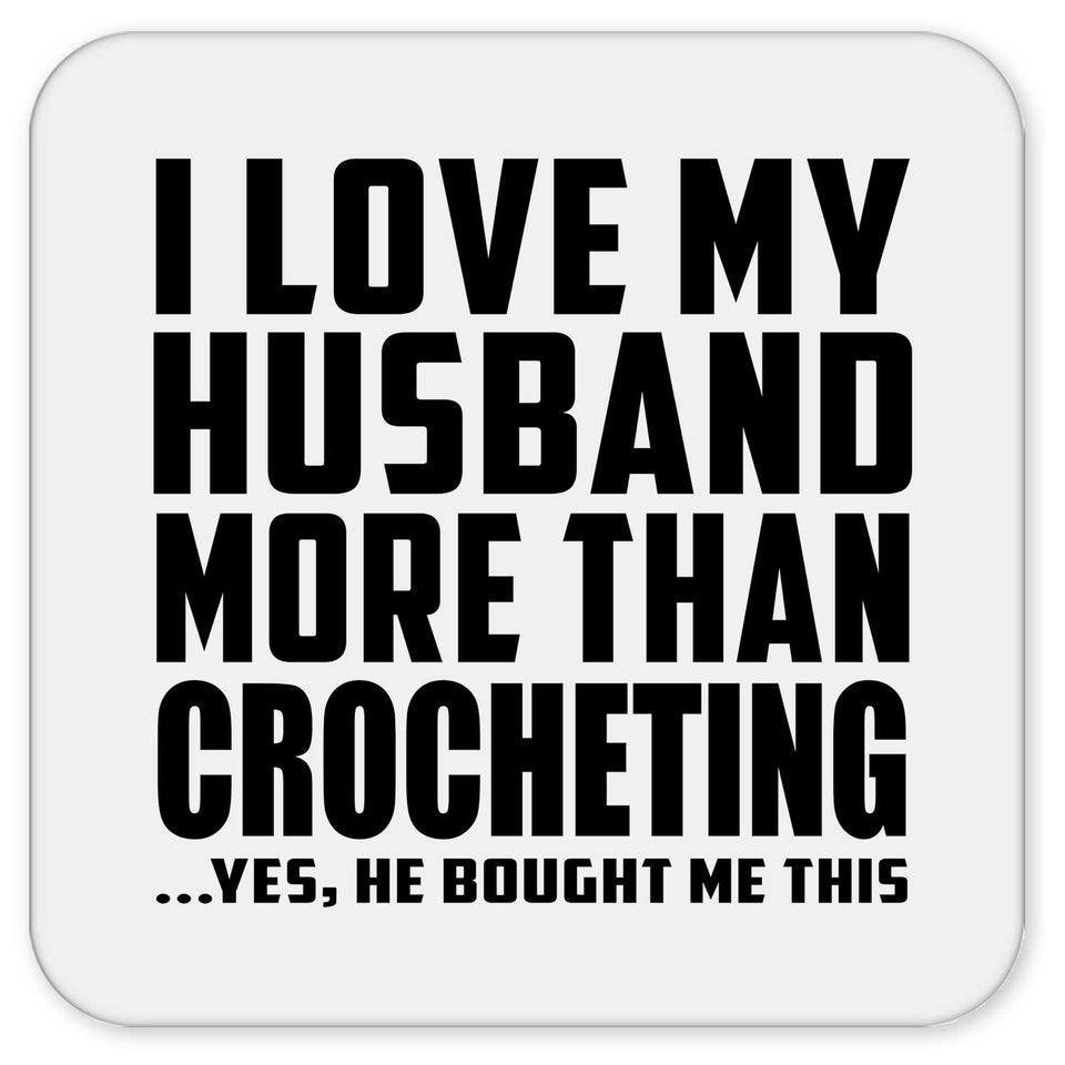I Love My Husband More Than Crocheting - Drink Coaster