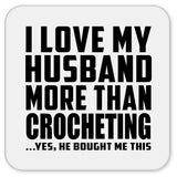 I Love My Husband More Than Crocheting - Drink Coaster