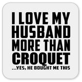 I Love My Husband More Than Croquet - Drink Coaster