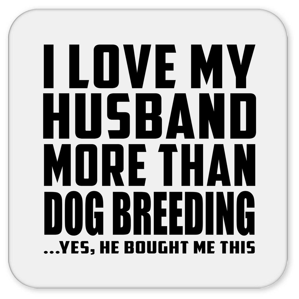 I Love My Husband More Than Dog Breeding - Drink Coaster