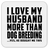 I Love My Husband More Than Dog Breeding - Drink Coaster