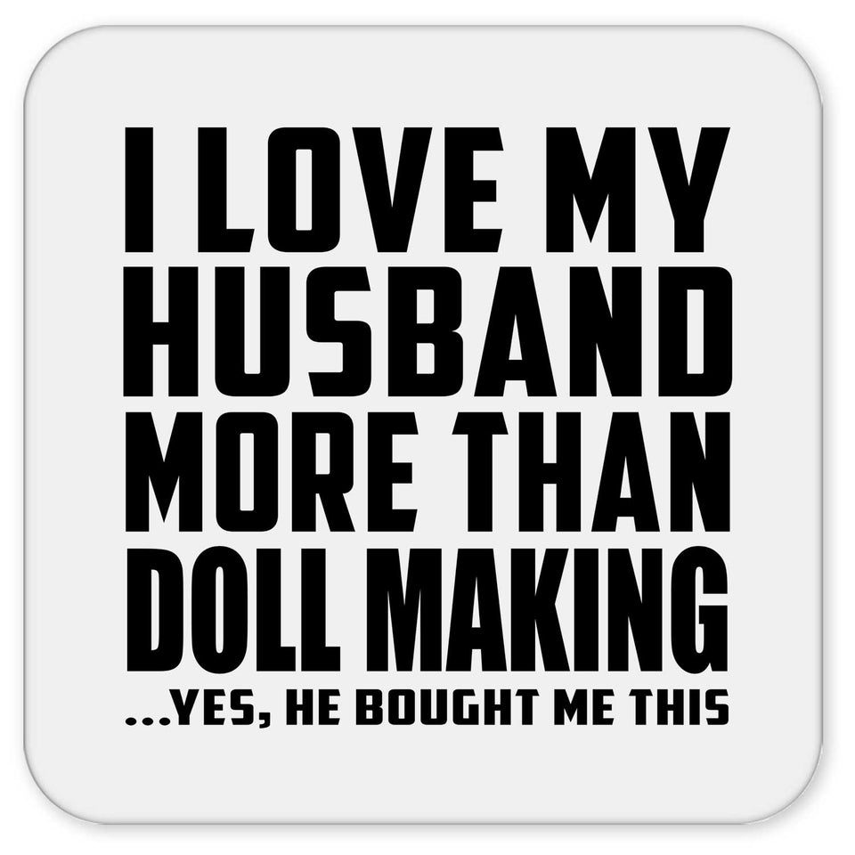 I Love My Husband More Than Doll Making - Drink Coaster
