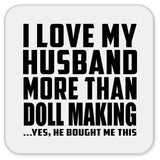 I Love My Husband More Than Doll Making - Drink Coaster