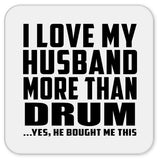 I Love My Husband More Than Drum - Drink Coaster