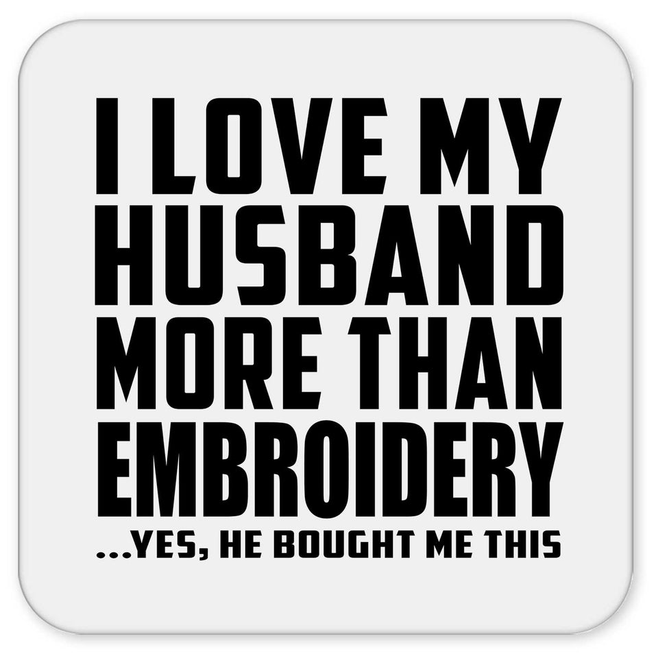 I Love My Husband More Than Embroidery - Drink Coaster