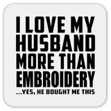 I Love My Husband More Than Embroidery - Drink Coaster