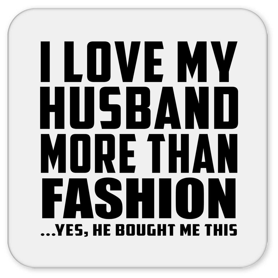 I Love My Husband More Than Fashion - Drink Coaster