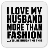 I Love My Husband More Than Fashion - Drink Coaster