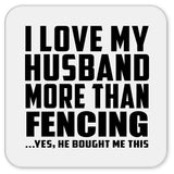 I Love My Husband More Than Fencing - Drink Coaster
