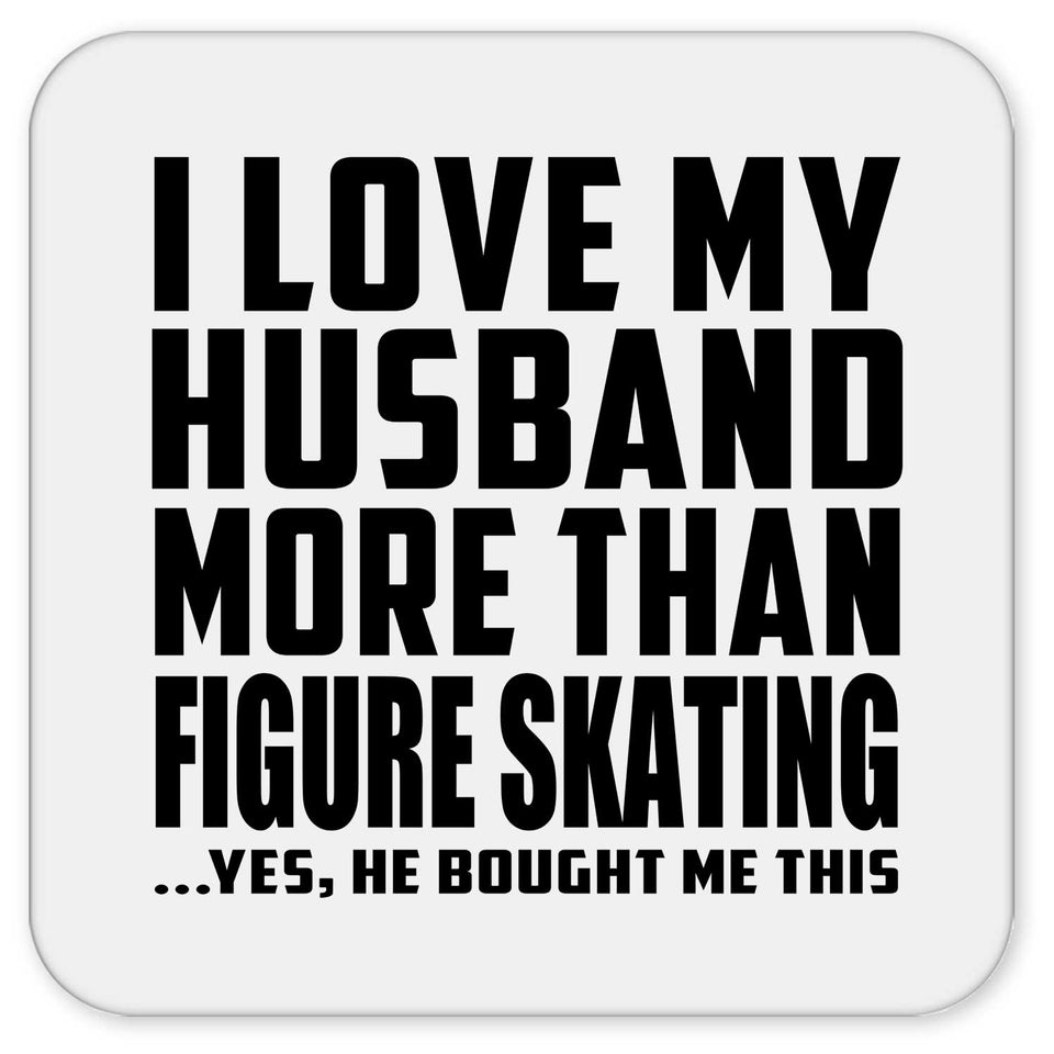 I Love My Husband More Than Figure Skating - Drink Coaster