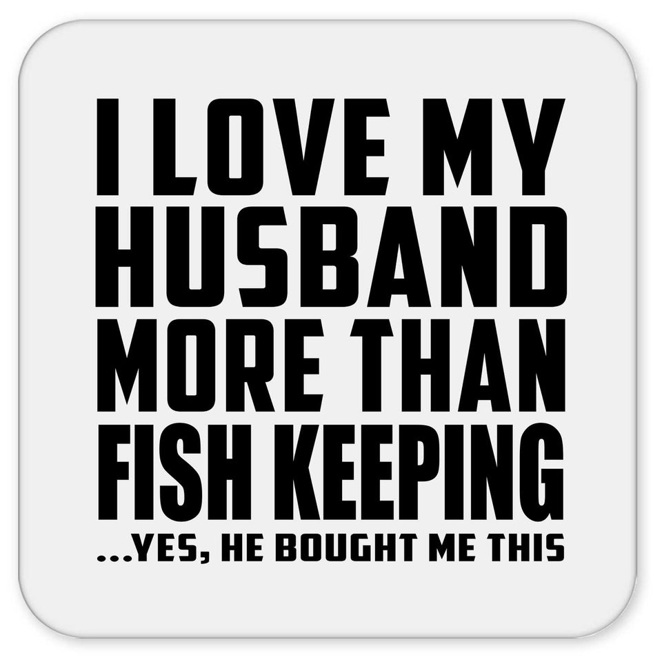 I Love My Husband More Than Fish Keeping - Drink Coaster