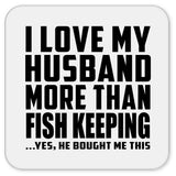 I Love My Husband More Than Fish Keeping - Drink Coaster