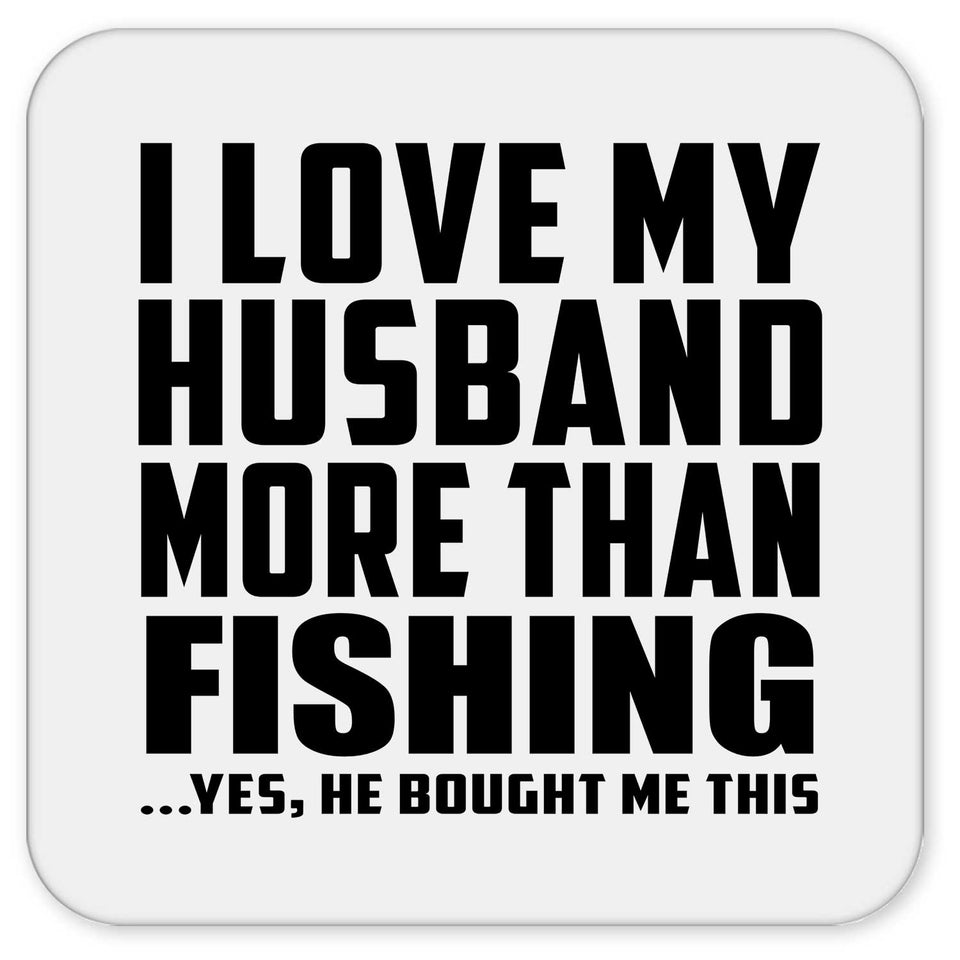 I Love My Husband More Than Fishing - Drink Coaster