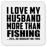 I Love My Husband More Than Fishing - Drink Coaster