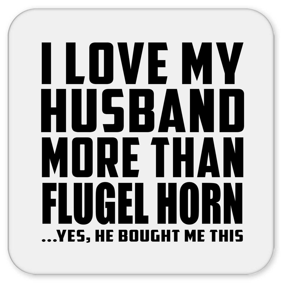I Love My Husband More Than Flugel Horn - Drink Coaster