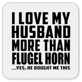 I Love My Husband More Than Flugel Horn - Drink Coaster