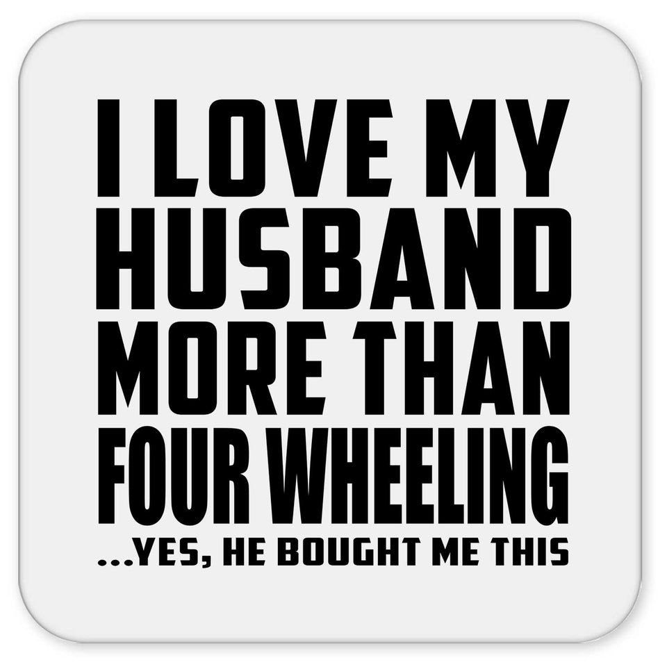I Love My Husband More Than Four Wheeling - Drink Coaster