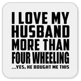 I Love My Husband More Than Four Wheeling - Drink Coaster