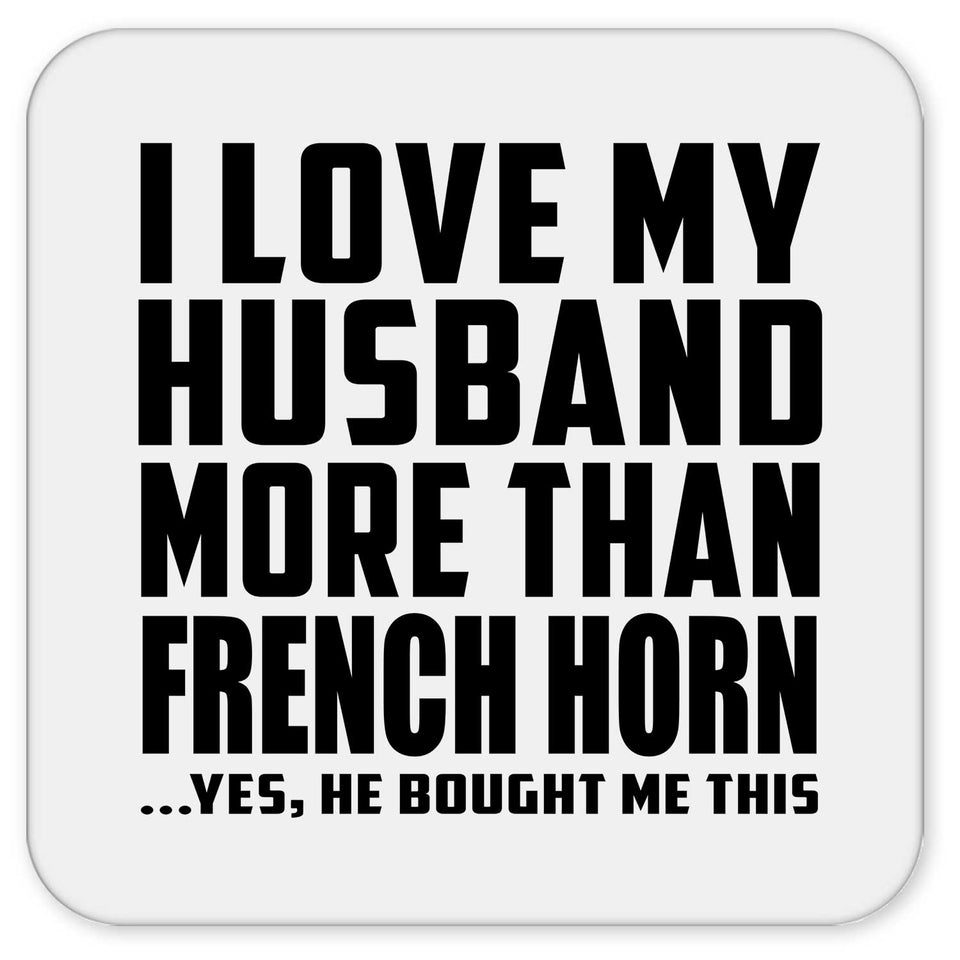 I Love My Husband More Than French Horn - Drink Coaster