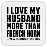 I Love My Husband More Than French Horn - Drink Coaster