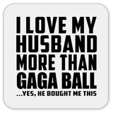 I Love My Husband More Than Gaga Ball - Drink Coaster